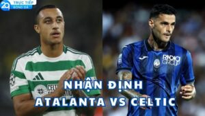 nhan dinh atalanta vs celtic