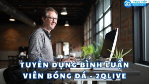 tuyen dung binh luan vien bong da 2qlive